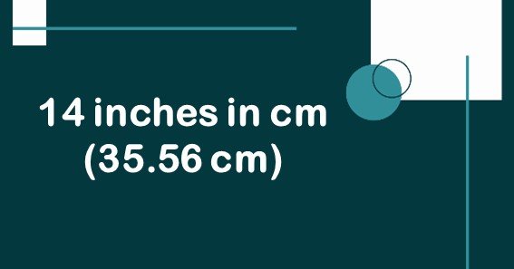 14 inches in cm (35.56 cm)