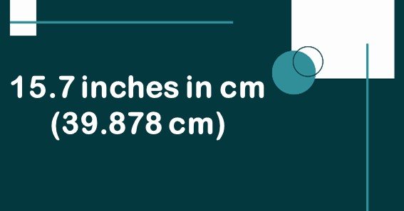 15.7 inches in cm (39.878 cm)