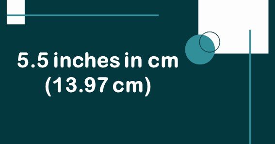 5.5 inches in cm (13.97 cm)
