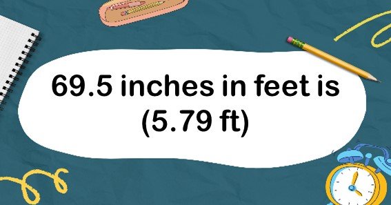 69.5 inches in feet is (5.79 ft)