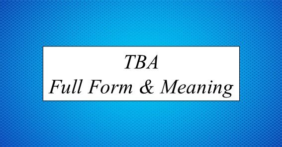 TBA Full Form & Meaning