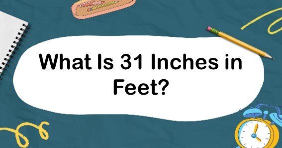 What Is 31 Inches in Feet