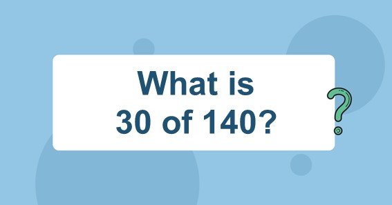 What is 30 of 140