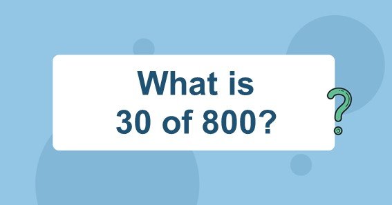What is 30 of 800